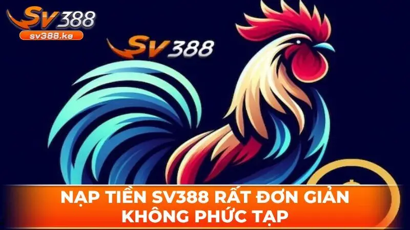 Nạp tiền SV388 rất đơn giản và không phức tạp cho game thủ thao tác