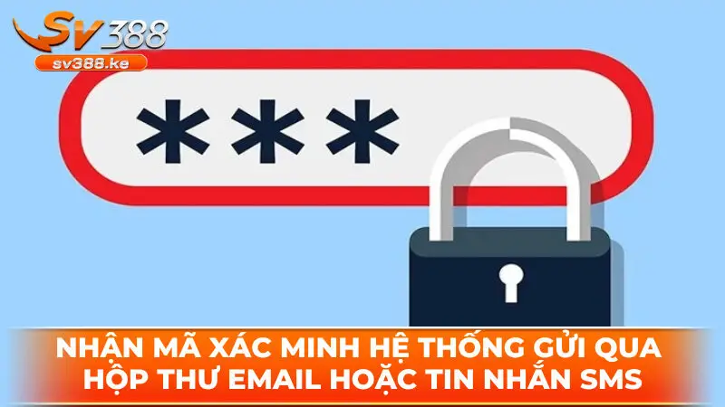 Nhận mã xác minh hệ thống gửi qua hộp thư email hoặc tin nhắn SMS