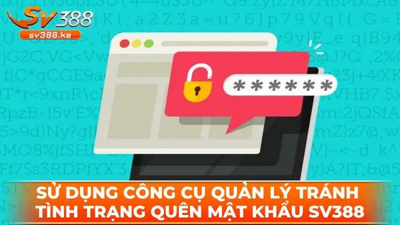 Sử dụng công cụ quản lý tránh tình trạng quên mật khẩu SV388