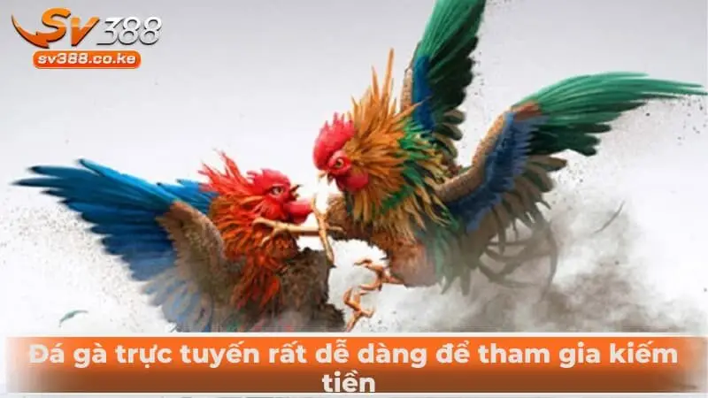Đá gà trực tuyến rất dễ dàng để tham gia kiếm tiền 