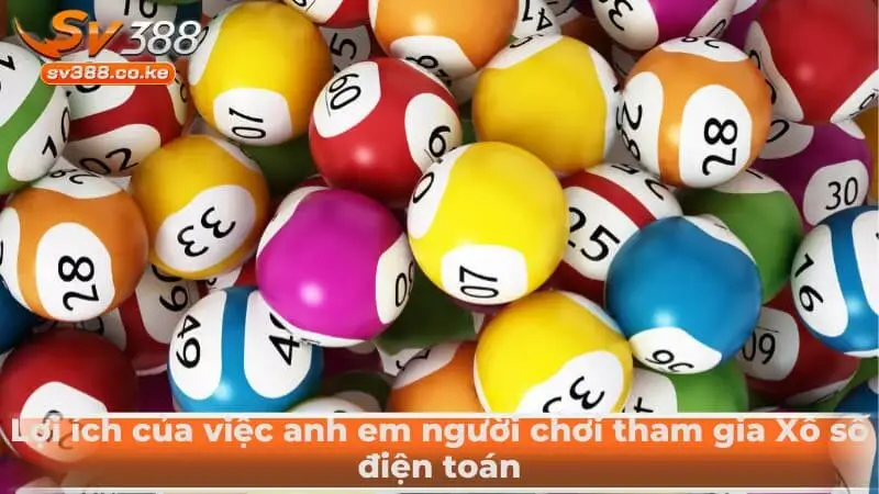 Lợi ích của việc anh em người chơi tham gia Xổ số điện toán